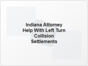 Indiana Attorney Help with Left Turn Collision Settlements