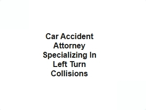 Car Accident Attorney for Left Turn Collisions