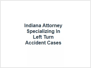 Indiana Attorney for Left Turn Accident Cases