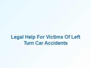 Legal Help for Victims of Left Turn Car Accidents
