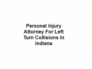 Personal Injury Attorney for Left Turn Collisions in Indiana