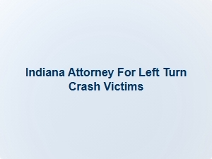 Indiana Attorney for Left Turn Crash Victims